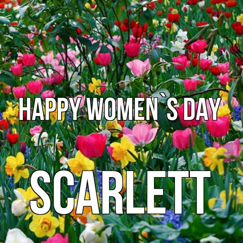 Greetings card с именем, Scarlett happy women`s day с международным женским днем поздравления для женщины Greetings with text for free download 